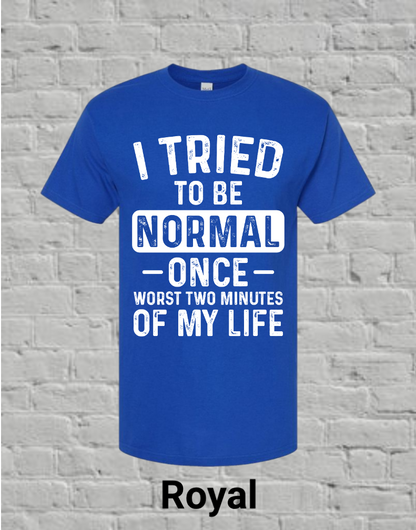 I Tried To Be Normal Once Worst Two Minutes Of My Life