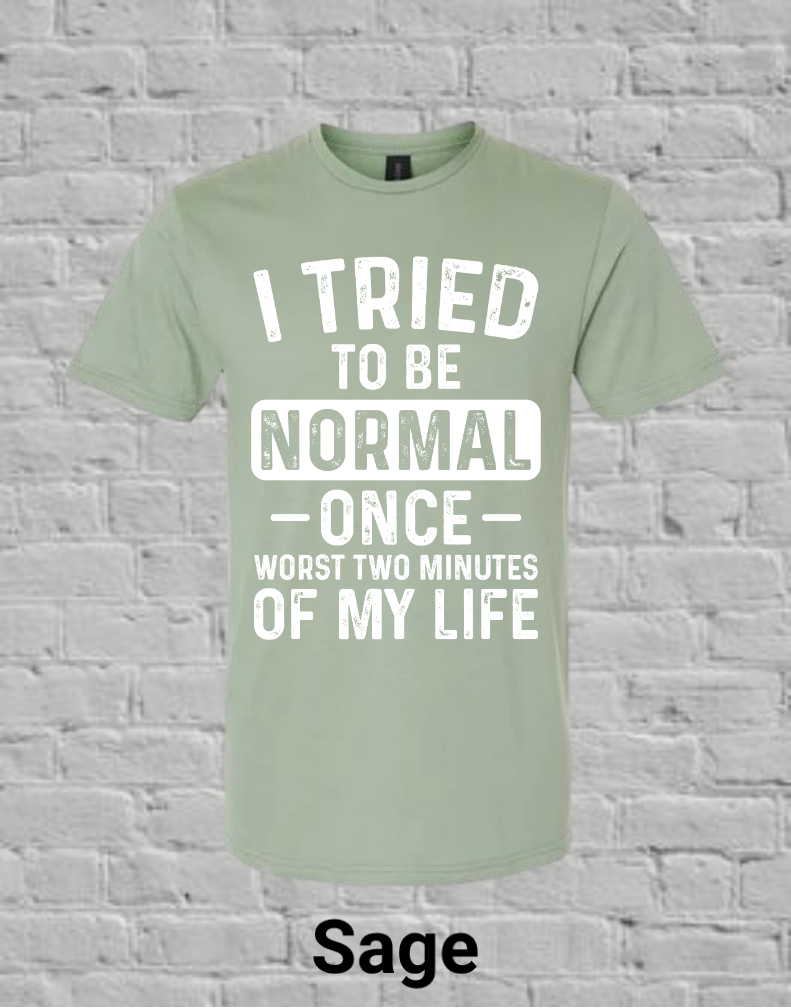 I Tried To Be Normal Once Worst Two Minutes Of My Life