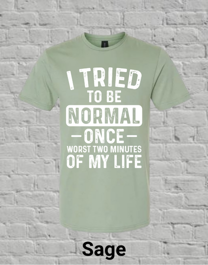 I Tried To Be Normal Once Worst Two Minutes Of My Life