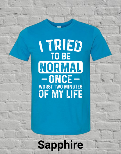 I Tried To Be Normal Once Worst Two Minutes Of My Life