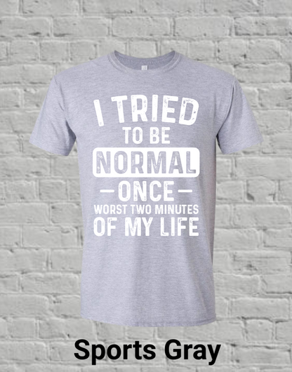 I Tried To Be Normal Once Worst Two Minutes Of My Life